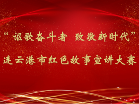 关于举办“讴歌奋斗者  致敬新时代 连云港市红色故事宣讲大赛的通知